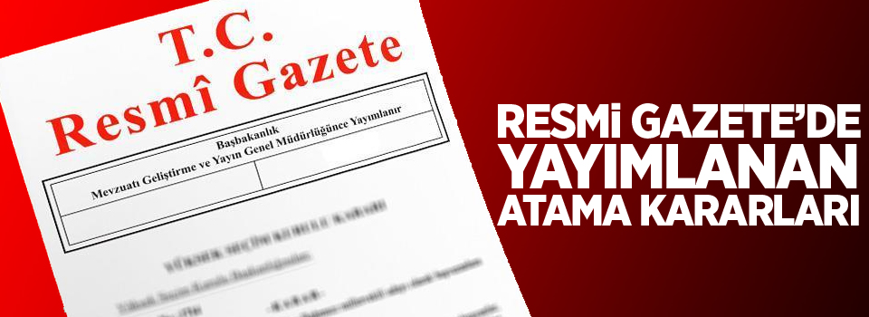 Atama kararları Resmi Gazete'de yayımlandı