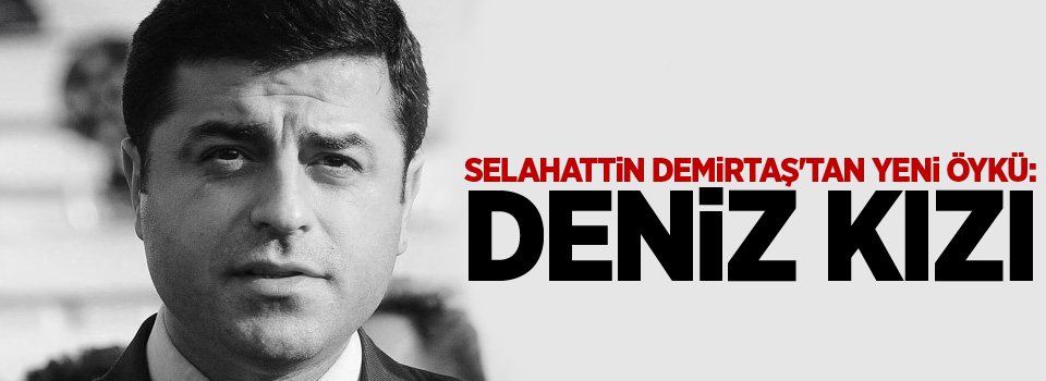 Selahattin Demirtaş'tan yeni öykü: Deniz Kızı