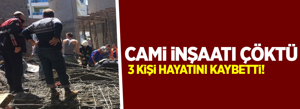 Cami inşaatı çöktü: 3 ölü