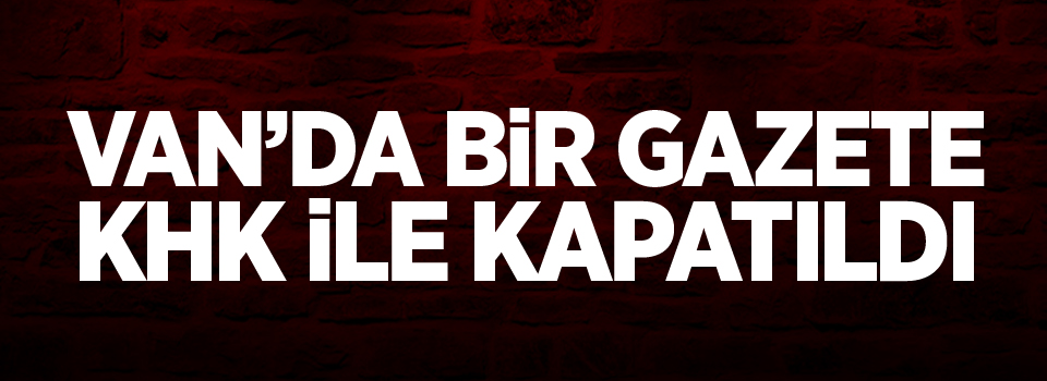 Van'da bir gazete kapatıldı!