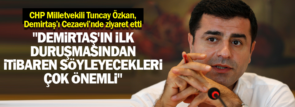 CHP'li Özkan: Demirtaş'ın Mahkemede söyleyecekleri çok önemli
