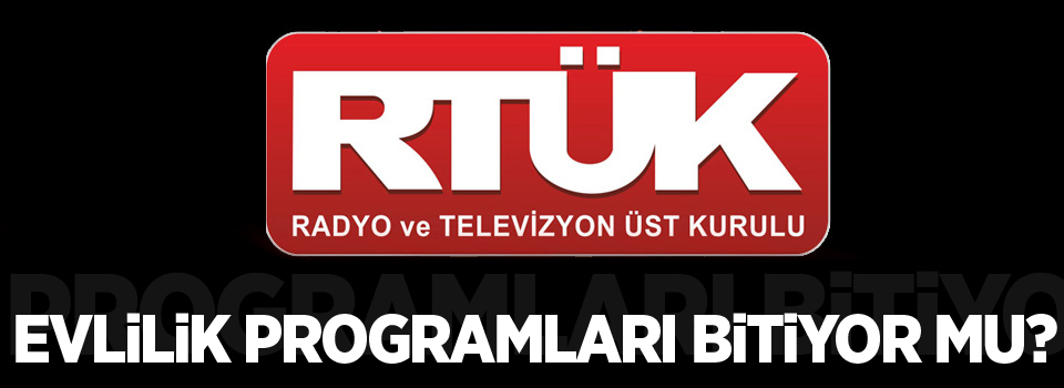 Evlilik programları bitiyor mu? RTÜK açıkladı...