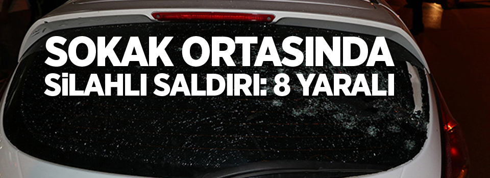 Sokak ortasında silahlı saldırı: 8 yaralı