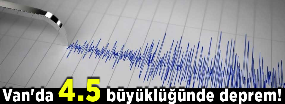 Van'da 4.5 büyüklüğünde deprem!