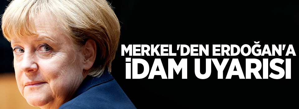 Merkel'den Erdoğan'a idam uyarısı