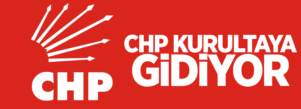 CHP kurultaya gidiyor