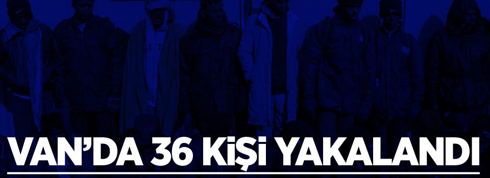 Van'da 36 kişi yakalandı