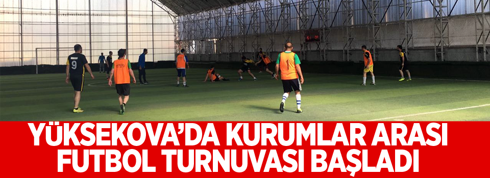 Yüksekova'da kurumlar arası futbol turnuvası başladı