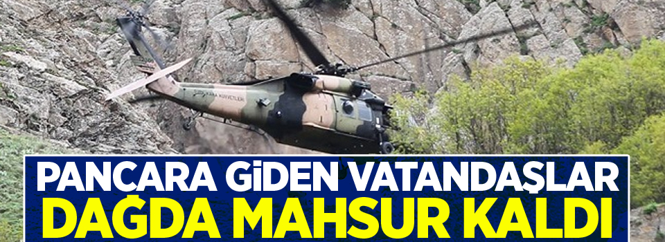 Hakkari'de pancara giden vatandaşlar dağda mahsur kaldı