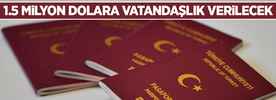 1.5 milyon dolara vatandaşlık verilecek