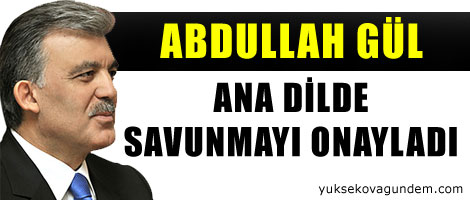 Gül Anadilde Savunmayı Onayladı