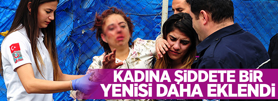 Kadına şiddete bir yenisi daha eklendi