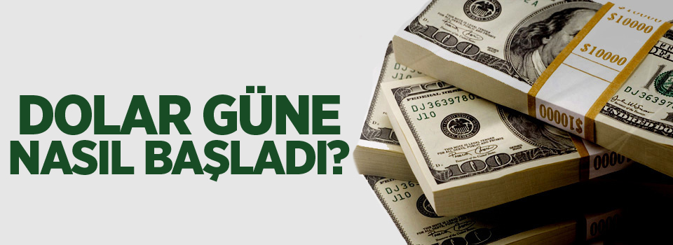 Dolar güne nasıl başladı?