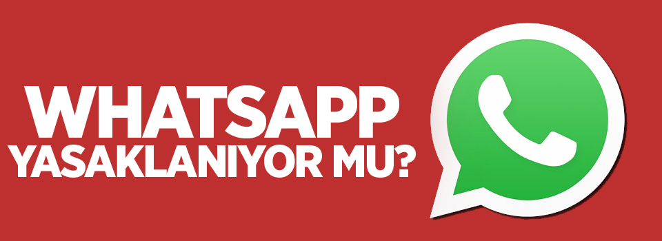 Whatsapp yasaklanıyor mu?