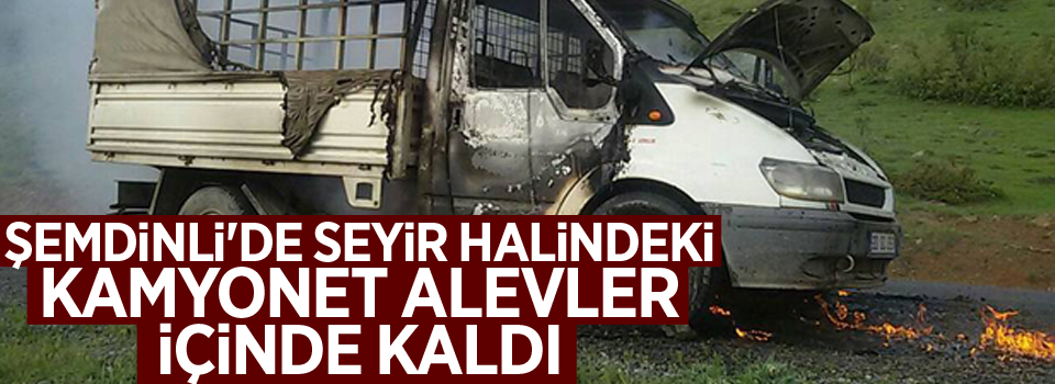 Şemdinli'de seyir halindeki kamyonet alevler içinde kaldı