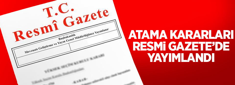 Atama kararları Resmi Gazete’de yayımlandı