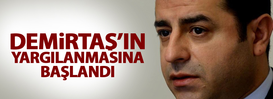 Demirtaş’ın yargılanmasına başlandı