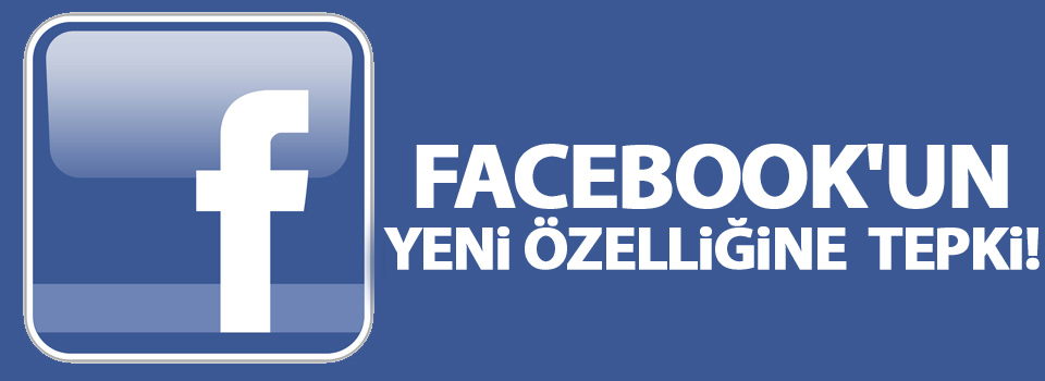 Facebook'un yeni özelliğine büyük tepki!