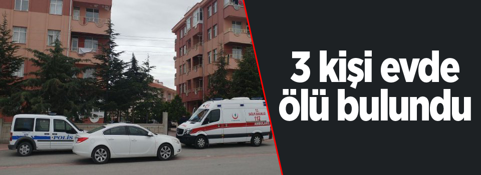 3 kişi evde ölü bulundu