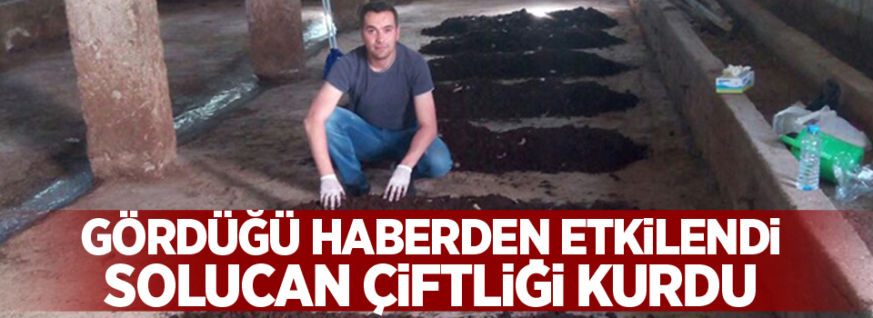 Gördüğü haberden etkilendi, solucan çiftliği kurdu