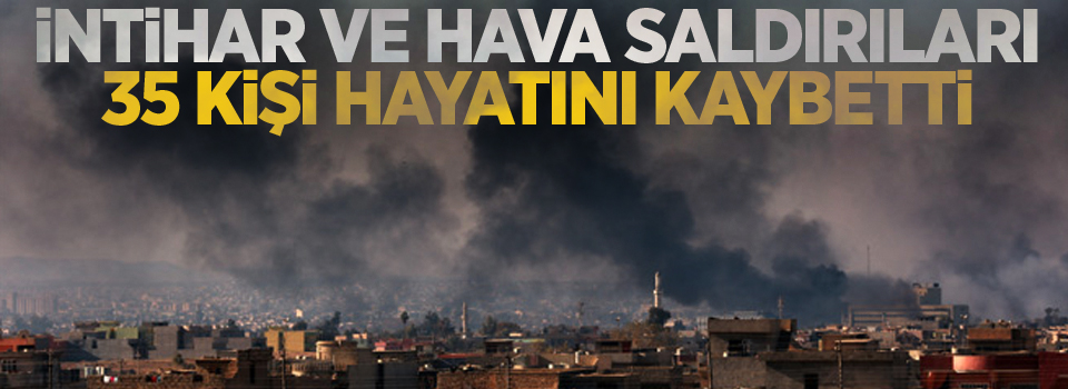 İntihar ve hava saldırıları: 35 ölü, 64 yaralı