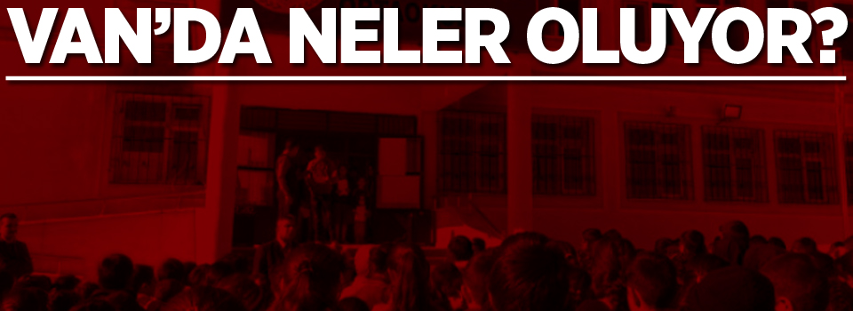 Van'da neler oluyor?