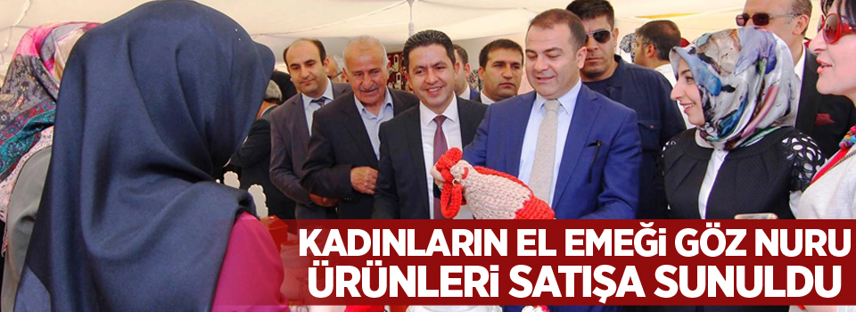 Kadınların el emeği göz nuru ürünleri satışa sunuldu