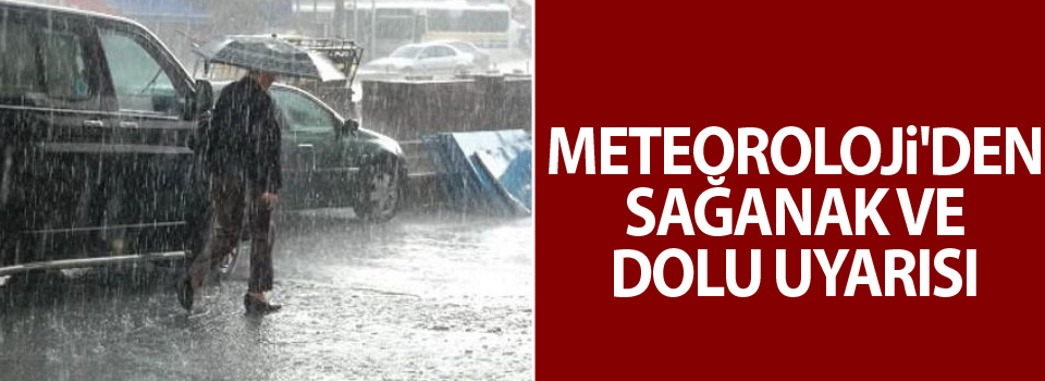 Meteoroloji'den sağanak ve dolu uyarısı