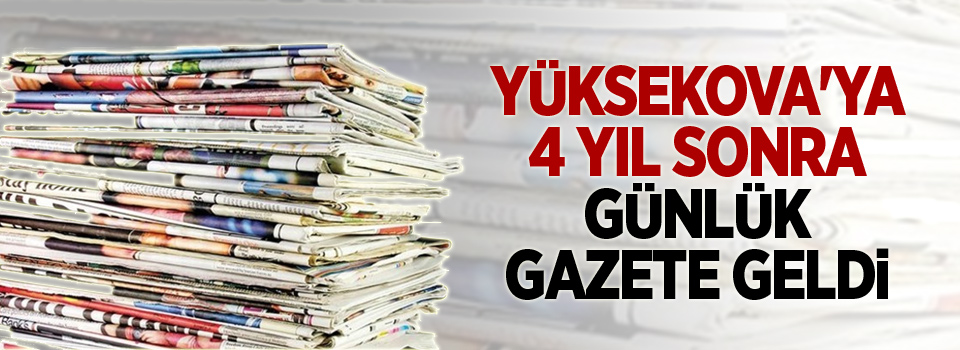 Yüksekova'ya 4 yıl sonra günlük gazete geldi