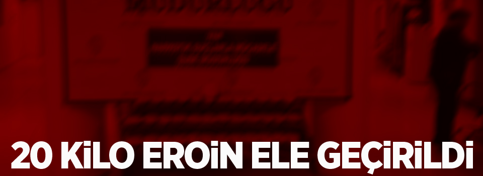 20 kilo eroin ele geçirildi