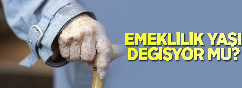 Emeklilik yaşı değişiyor mu?