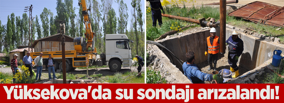 Yüksekova'da su sondajı arızalandı!