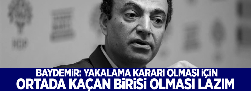 Baydemir: Yakalama kararı olması için ortada kaçan birisi olması lazım