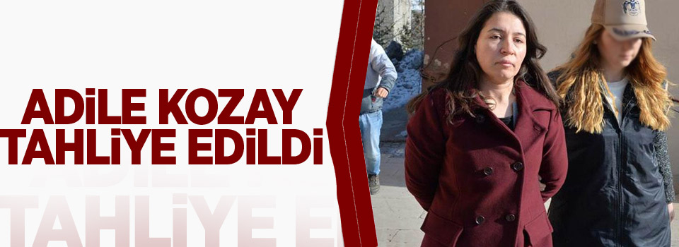 Adile Kozay tahliye edildi