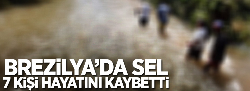 Brezilya'da sel: 7 ölü