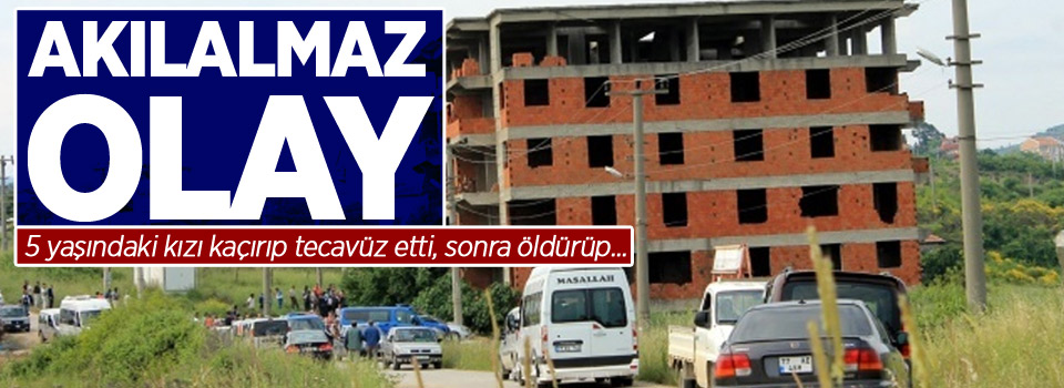 5 yaşındaki kızı kaçırıp tecavüz etti, sonra öldürüp bavula koydu