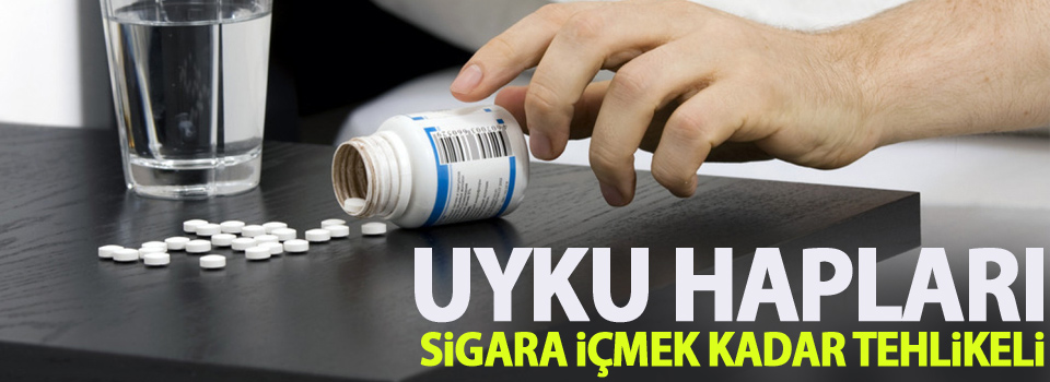 Uyku hapları sigara içmek kadar tehlikeli