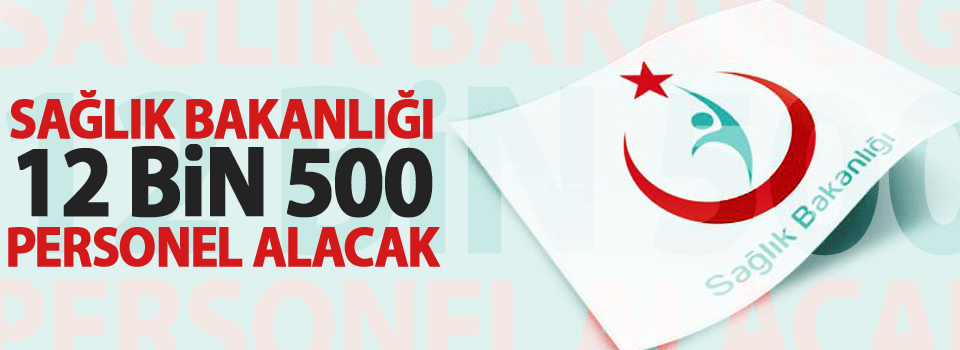 Sağlık Bakanlığı 12 bin 500 personel alacak