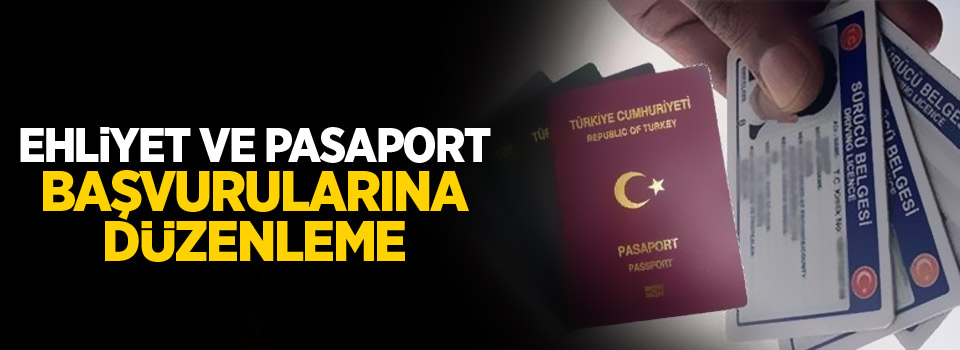 Ehliyet ve pasaport başvurularına düzenleme