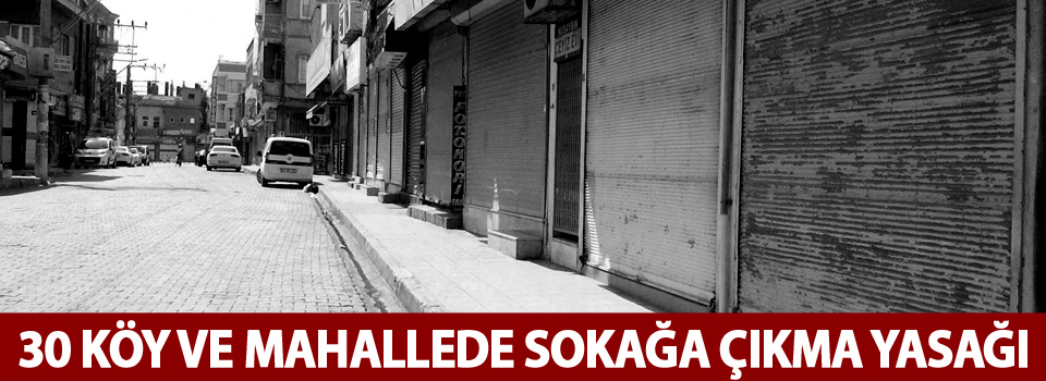 30 köy ve mahallede sokağa çıkma yasağı