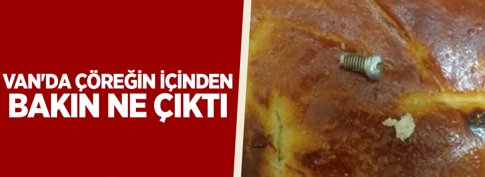 Van'da çöreğin içinden bakın ne çıktı
