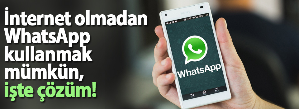 İnternetsiz WhatsApp kullanmak mümkün, işte çözüm!