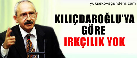 Kılıçdaroğlu'ya göre ırkçılık yok
