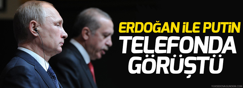 Erdoğan ile Putin telefonda görüştü