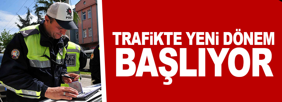 Trafik cezalarında yeni dönem başlıyor