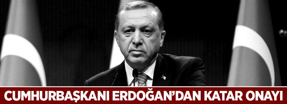 Erdoğan'dan katar onayı