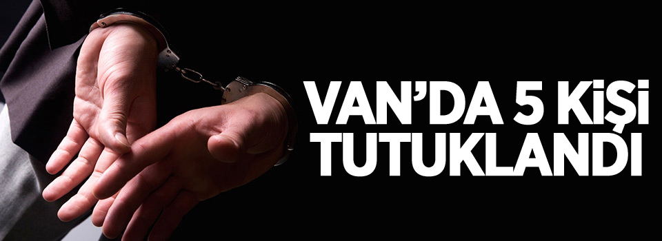 Van'da 5 kişi tutuklandı