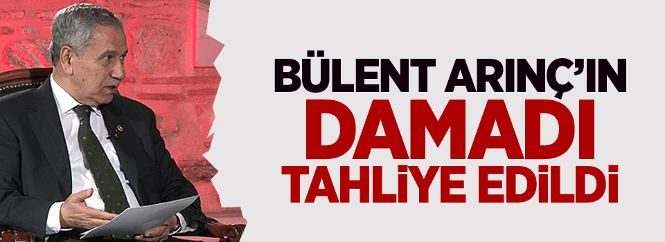 Bülent Arınç'ın damadı Ekrem Yeter tahliye edildi