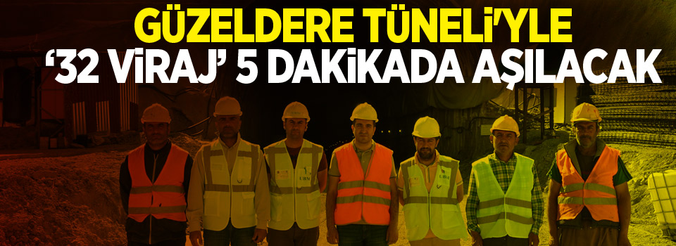 Güzeldere Tüneli'yle ‘32 viraj’ 5 dakikada aşılacak