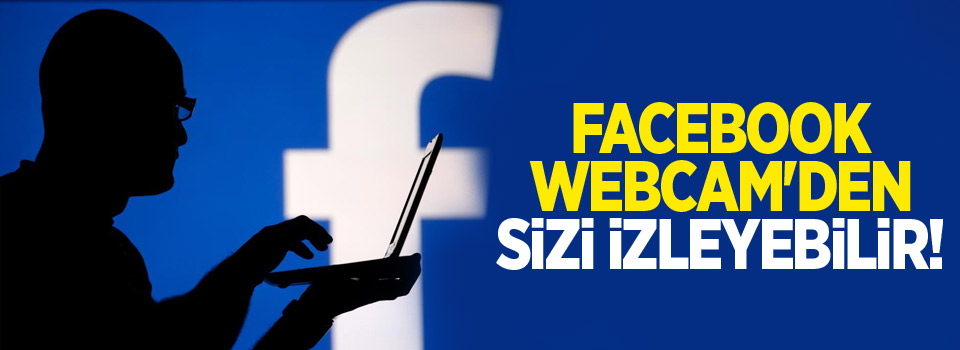 Facebook webcam'den sizi izleyebilir!